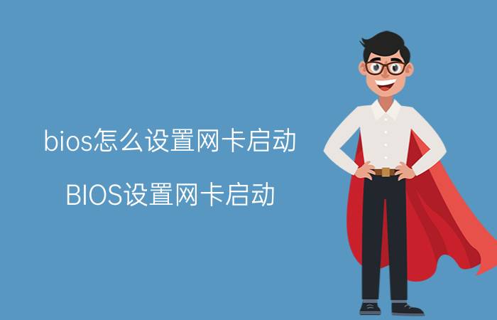 bios怎么设置网卡启动 BIOS设置网卡启动